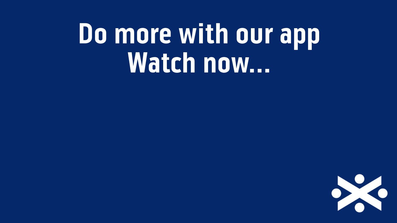 Do more with our app. Watch now...