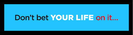 Don't bet your life on it... logo